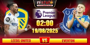 Soi Kèo Leeds United Vs Everton 02h00 19/08 - Vòng 1 Ngoại Hạng Anh 13 Soi Kèo Leeds United Vs Everton