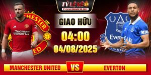 Soi Kèo Manchester United vs Everton 04h00 04/08 - Giao Hữu Câu Lạc Bộ 10 soi keo manchester united vs everton