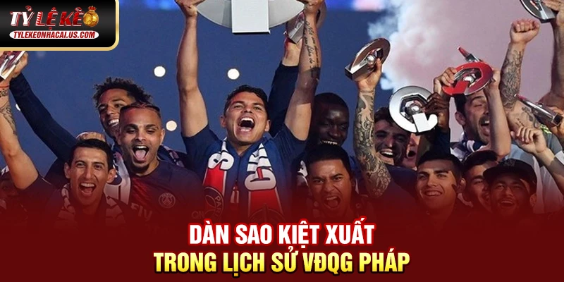 VĐQG Pháp - Sức Hút Từ Những Ngôi Sao Hàng Đầu Châu Âu 50 Dàn sao kiệt xuất trong lịch sử VĐQG Pháp