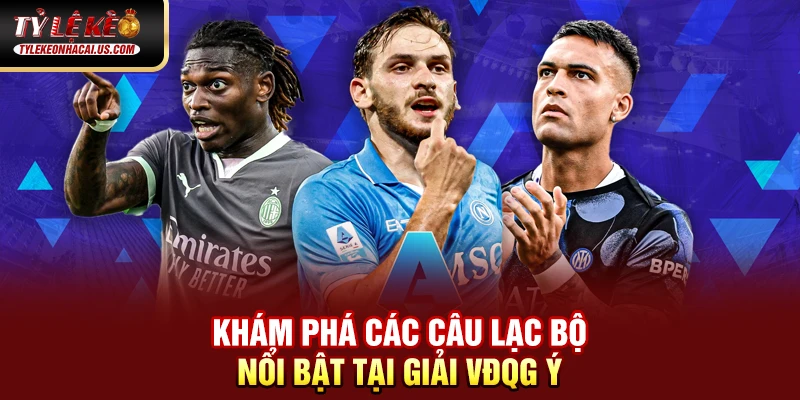 Serie A Italia - Hành Trình Trở Lại Đỉnh Cao Của Bóng Đá Ý 109 Khám phá các câu lạc bộ nổi bật tại giải VĐQG Italia