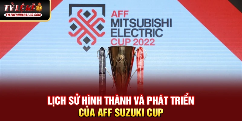 AFF Suzuki Cup - Giải Đấu Bóng Đá Hấp Dẫn Nhất Đông Nam Á 37 Lịch sử hình thành và phát triển của AFF Suzuki Cup