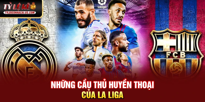 VĐQG Tây Ban Nha - Sức Hút Từ Những Gã Khổng Lồ La Liga 50 Những cầu thủ huyền thoại của La Liga