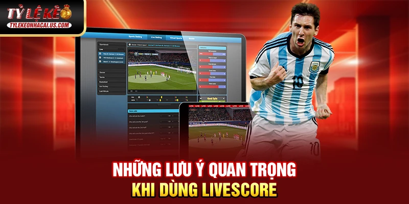 Livescore 71 Những lưu ý quan trọng khi dùng Livescore