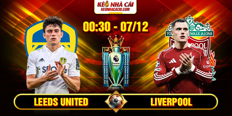 Soi Kèo Leeds United Vs Liverpool 0h30 07/12 - Ngoại Hạng Anh 1 Soi Kèo Leeds United Vs Liverpool 0h30 07_12 - Ngoại Hạng Anh