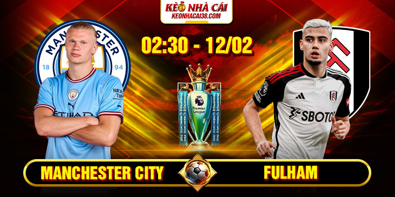 Soi Kèo Manchester City Vs Fulham 02h30 12/02 - Ngoại Hạng Anh 1 Soi Kèo Manchester City Vs Fulham 02h30 12/02 - Ngoại Hạng Anh