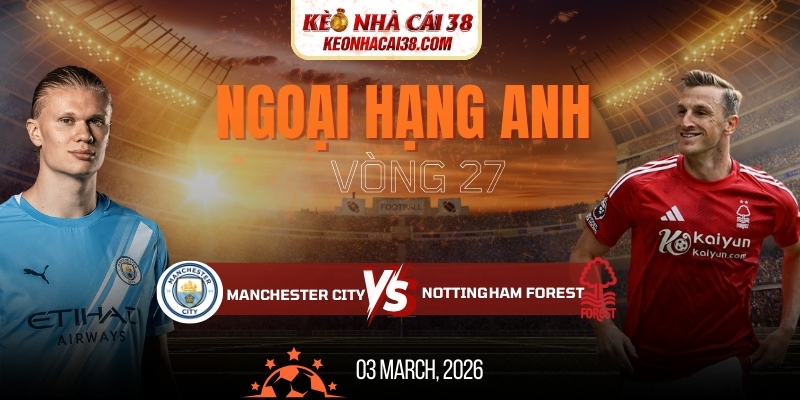 Soi Kèo Manchester City Vs Nottingham Forest 2h30 05/03 - Ngoại Hạng Anh 12 Soi Kèo Manchester City Vs Nottingham Forest 2h30 05/03 - Ngoại Hạng Anh